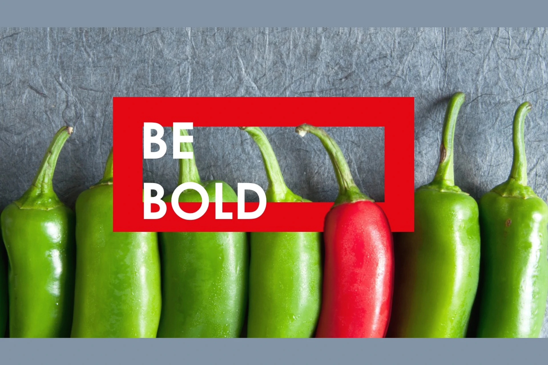 Be bold